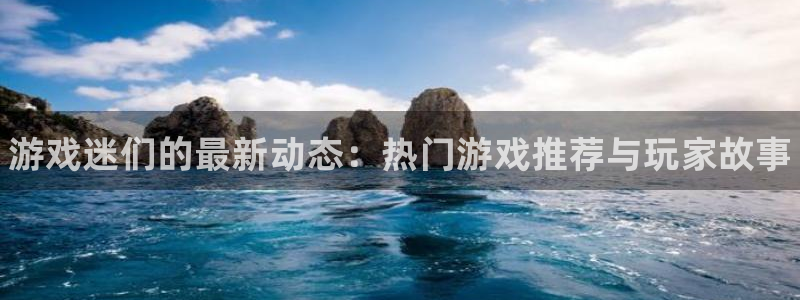 鼎点娱乐登录地址：游戏迷们的最新动态：热门游戏推荐与玩家故事