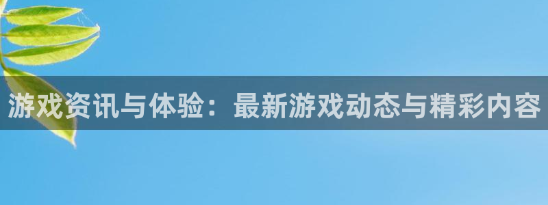 鼎点娱乐注册服务条款：游戏资讯与体验：最新游戏动态与精彩内容